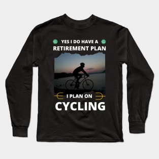 Yes I Do Have A Retirement Plan I Plan On Cycling Long Sleeve T-Shirt